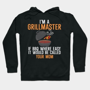 I'm a Grillmaster If BBQ Were Easy it'd Be Called Your Mom Hoodie